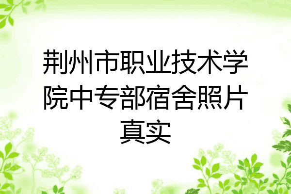 荆州市职业技术学院中专部宿舍照片真实