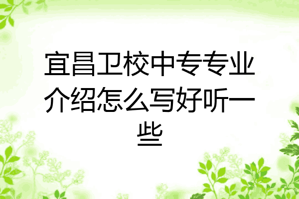 宜昌卫校中专专业介绍怎么写好听一些