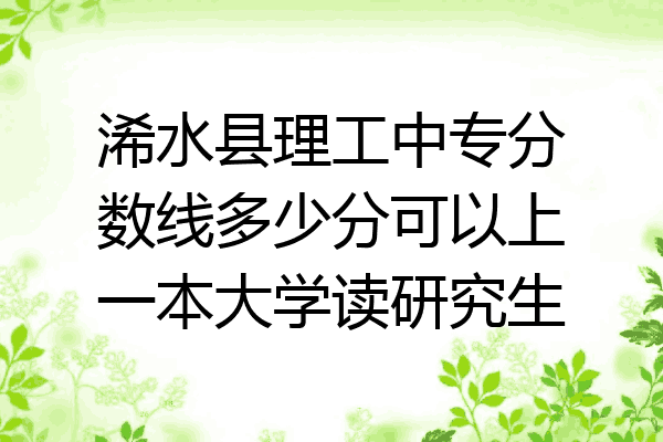 浠水县理工中专分数线多少分可以上一本大学读研究生