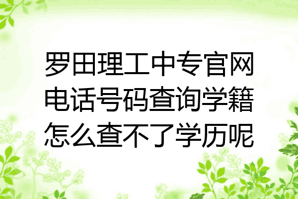 罗田理工中专官网电话号码查询学籍怎么查不了学历呢