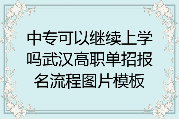 中专可以继续上学吗武汉高职单招报名流程图片模板
