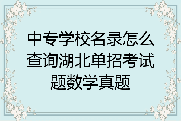 中专学校名录怎么查询湖北单招考试题数学真题