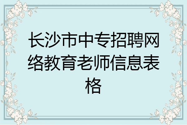 长沙市中专招聘网络教育老师信息表格