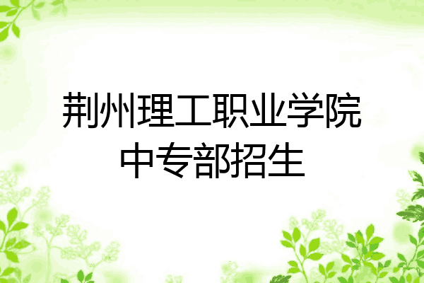 荆州理工职业学院中专部招生