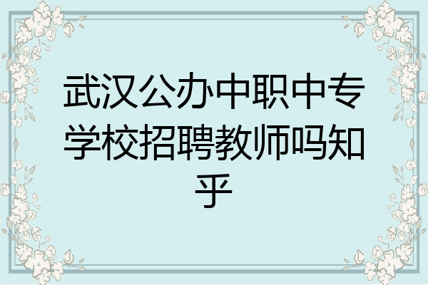 武汉公办中职中专学校招聘教师吗知乎