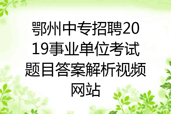 鄂州中专招聘2019事业单位考试题目答案解析视频网站