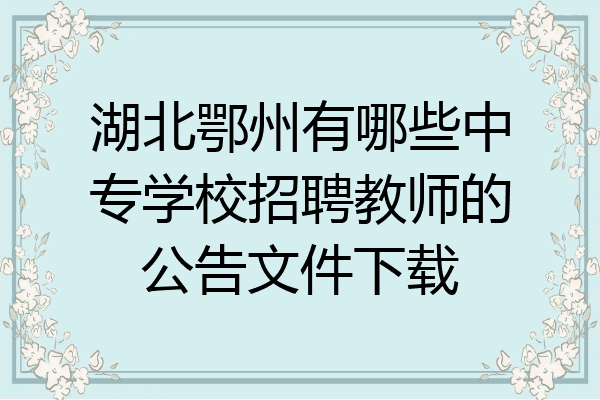 湖北鄂州有哪些中专学校招聘教师的公告文件下载