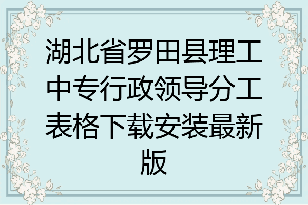 湖北省罗田县理工中专行政领导分工表格下载安装最新版