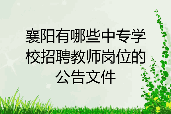 襄阳有哪些中专学校招聘教师岗位的公告文件
