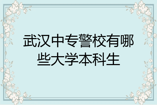 武汉中专警校有哪些大学本科生