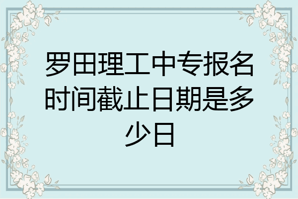 罗田理工中专报名时间截止日期是多少日