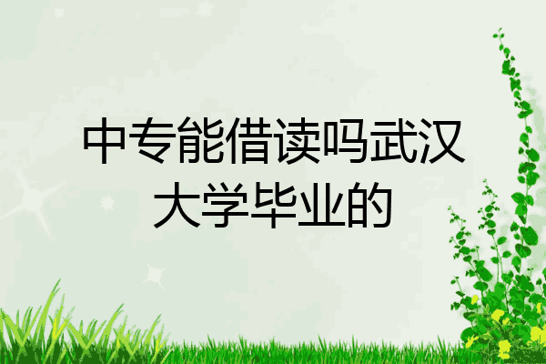中专能借读吗武汉大学毕业的