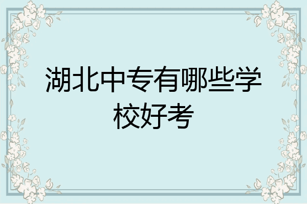 湖北中专有哪些学校好考