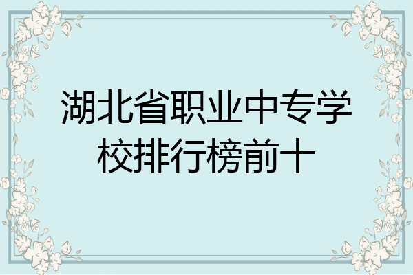 湖北省职业中专学校排行榜前十