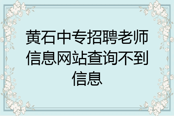 黄石中专招聘老师信息网站查询不到信息