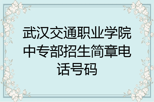 武汉交通职业学院中专部招生简章电话号码