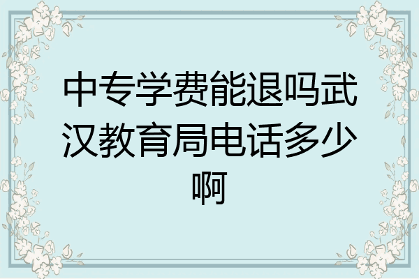 中专学费能退吗武汉教育局电话多少啊