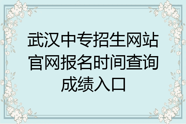 武汉中专招生网站官网报名时间查询成绩入口