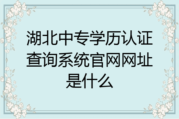 湖北中专学历认证查询系统官网网址是什么