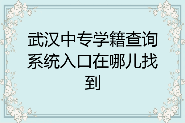 武汉中专学籍查询系统入口在哪儿找到