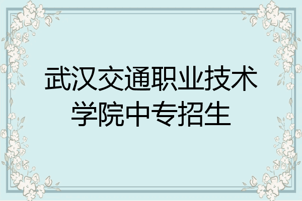 武汉交通职业技术学院中专招生
