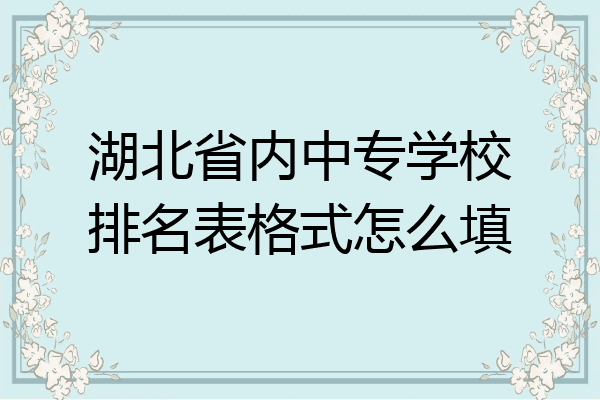 湖北省内中专学校排名表格式怎么填