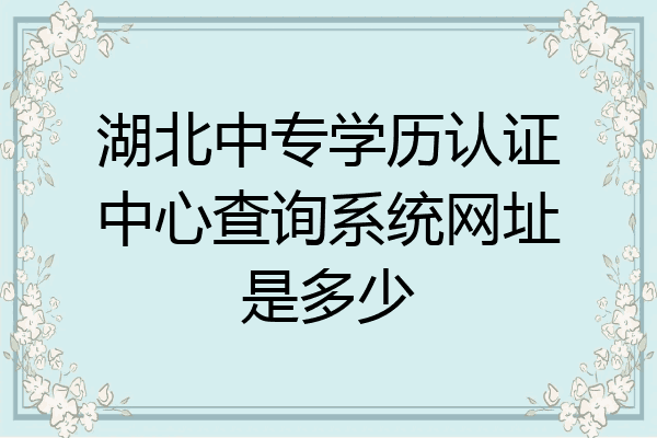 湖北中专学历认证中心查询系统网址是多少