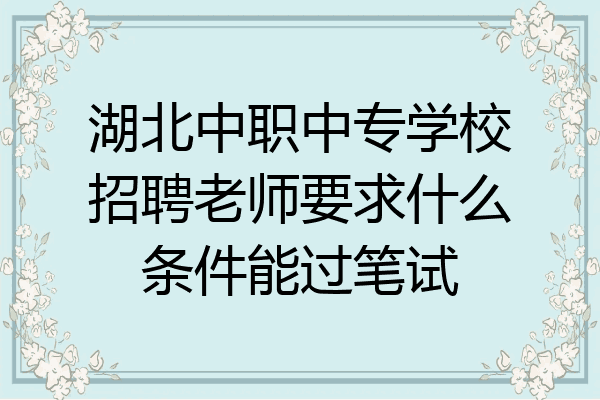 湖北中职中专学校招聘老师要求什么条件能过笔试