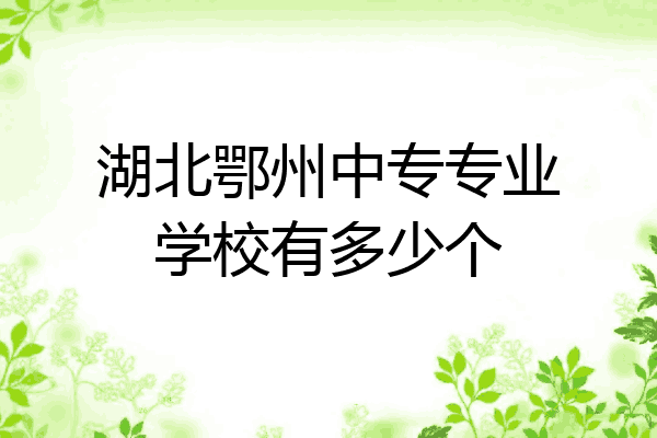 湖北鄂州中专专业学校有多少个