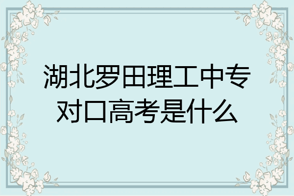 湖北罗田理工中专对口高考是什么