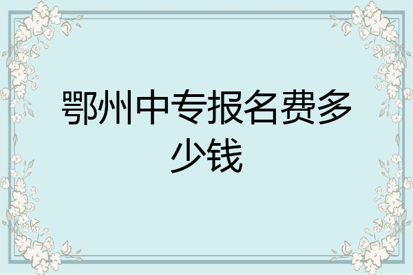 鄂州中专报名费多少钱