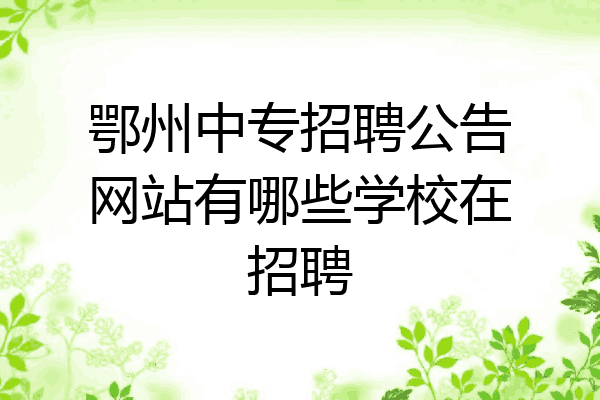 鄂州中专招聘公告网站有哪些学校在招聘