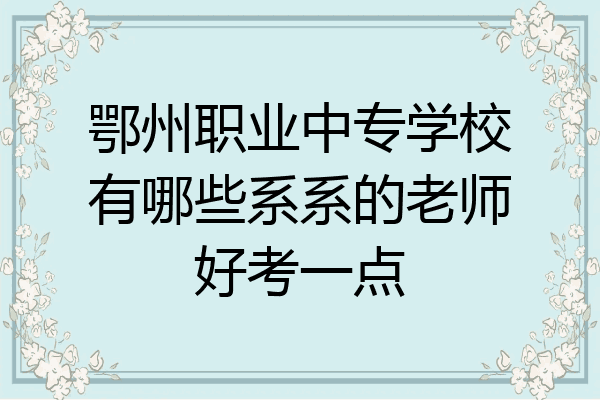 鄂州职业中专学校有哪些系系的老师好考一点