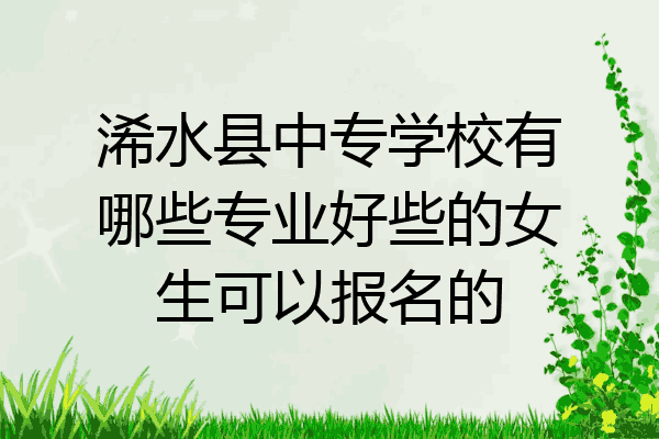 浠水县中专学校有哪些专业好些的女生可以报名的