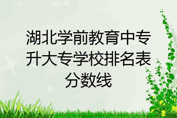 湖北学前教育中专升大专学校排名表分数线