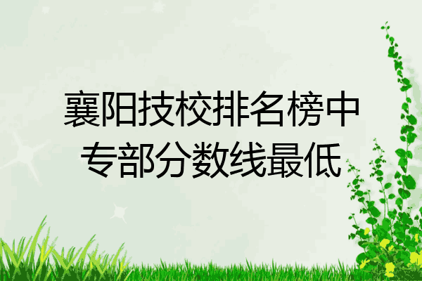 襄阳技校排名榜中专部分数线最低