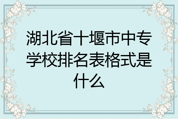 湖北省十堰市中专学校排名表格式是什么