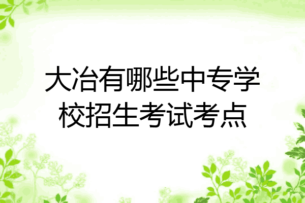 大冶有哪些中专学校招生考试考点