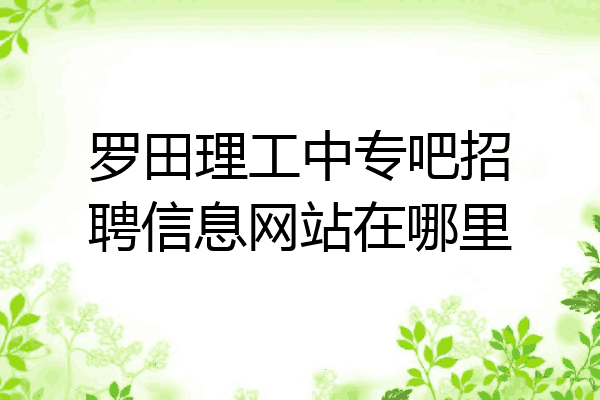 罗田理工中专吧招聘信息网站在哪里