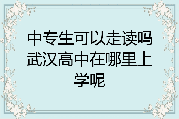中专生可以走读吗武汉高中在哪里上学呢