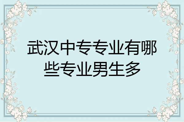 武汉中专专业有哪些专业男生多