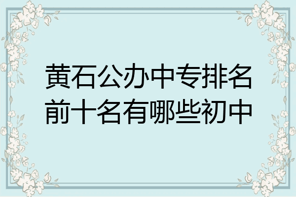 黄石公办中专排名前十名有哪些初中