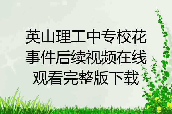 英山理工中专校花事件后续视频在线观看完整版下载