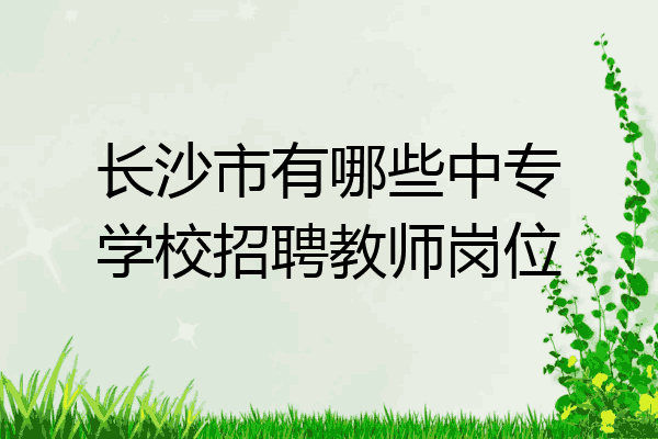 长沙市有哪些中专学校招聘教师岗位