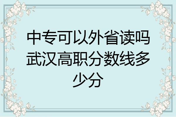 中专可以外省读吗武汉高职分数线多少分