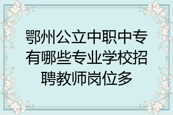 鄂州公立中职中专有哪些专业学校招聘教师岗位多
