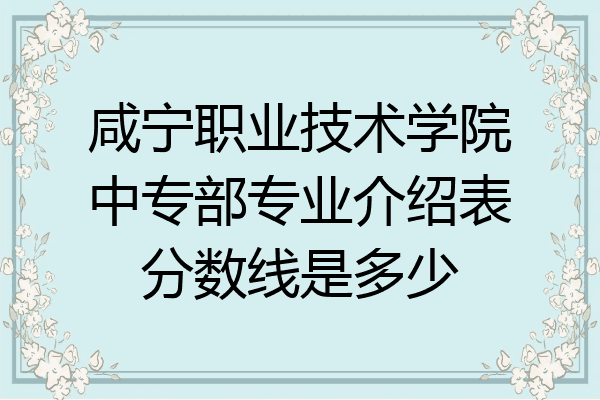 咸宁职业技术学院中专部专业介绍表分数线是多少