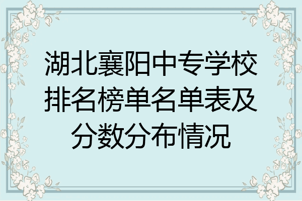 湖北襄阳中专学校排名榜单名单表及分数分布情况