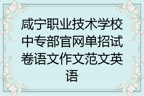 咸宁职业技术学校中专部官网单招试卷语文作文范文英语
