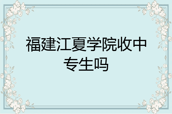 福建江夏学院收中专生吗